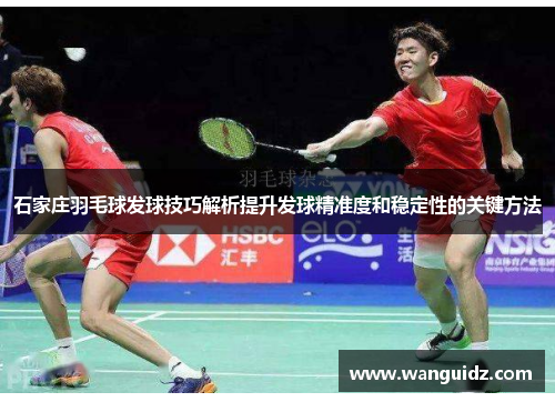 石家庄羽毛球发球技巧解析提升发球精准度和稳定性的关键方法